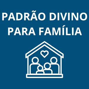 PADRÃO DIVINO PARA FAMÍLIA